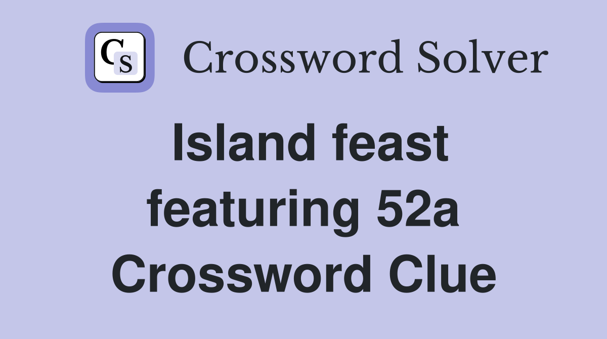 Island feast featuring 52a Crossword Clue