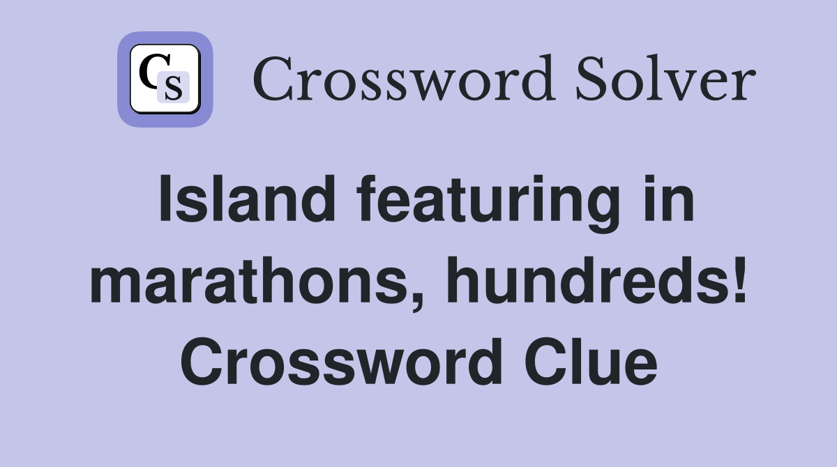 Island featuring in marathons, hundreds! Crossword Clue