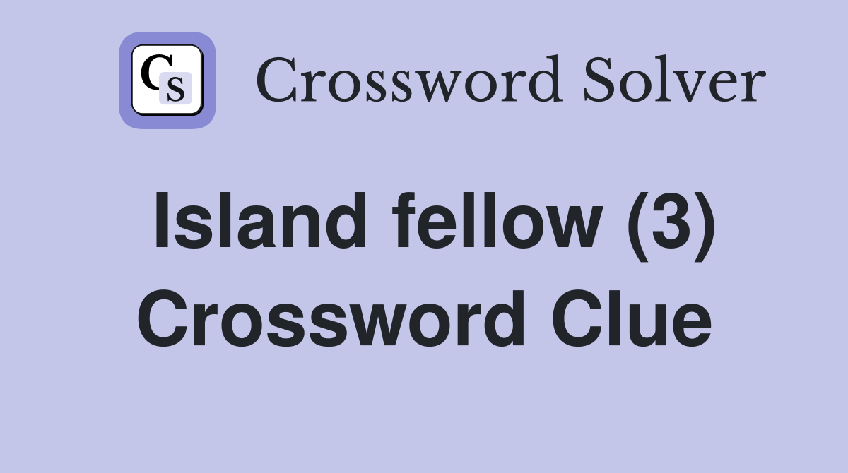 Island fellow (3) Crossword Clue