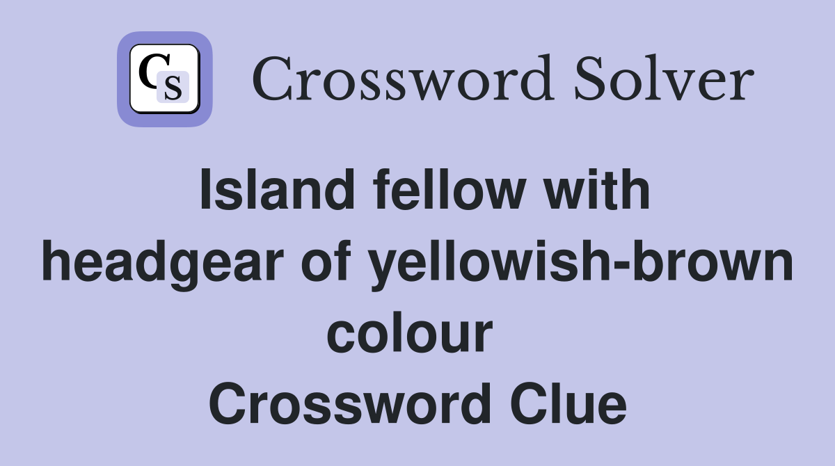Island fellow with headgear of yellowish-brown colour  Crossword Clue