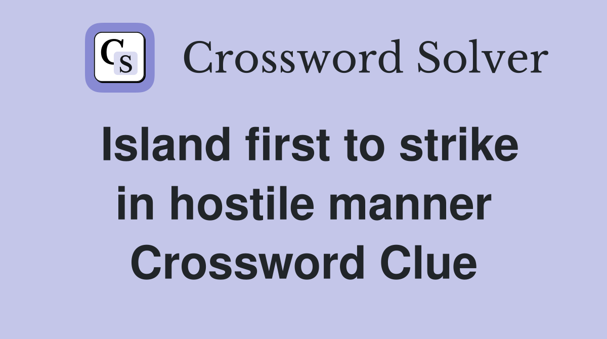 Island first to strike in hostile manner Crossword Clue