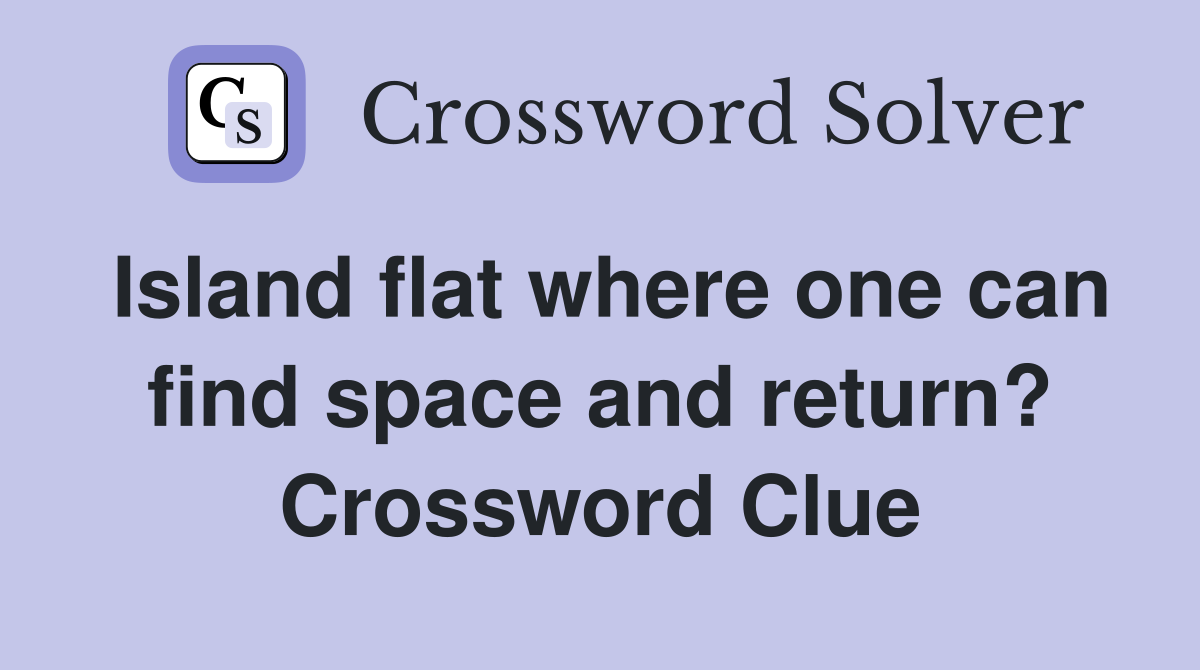 Island flat where one can find space and return? Crossword Clue