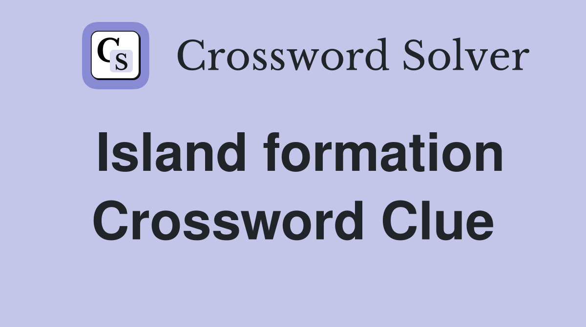 Island formation Crossword Clue