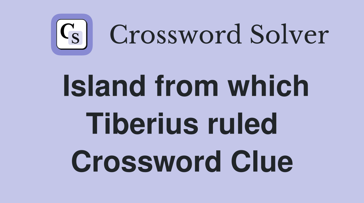 Island from which Tiberius ruled Crossword Clue
