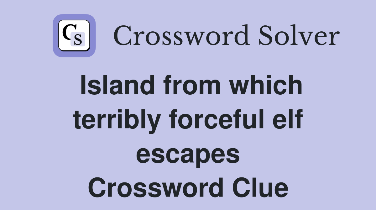 Island from which terribly forceful elf escapes Crossword Clue
