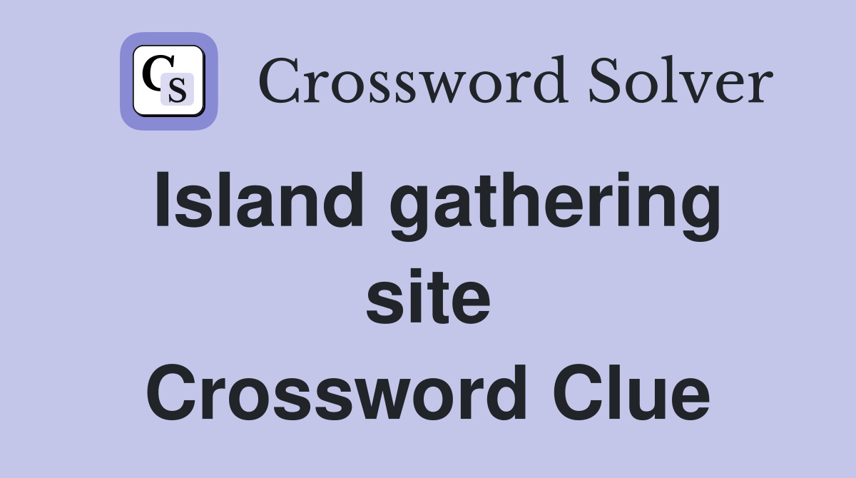 Island gathering site Crossword Clue