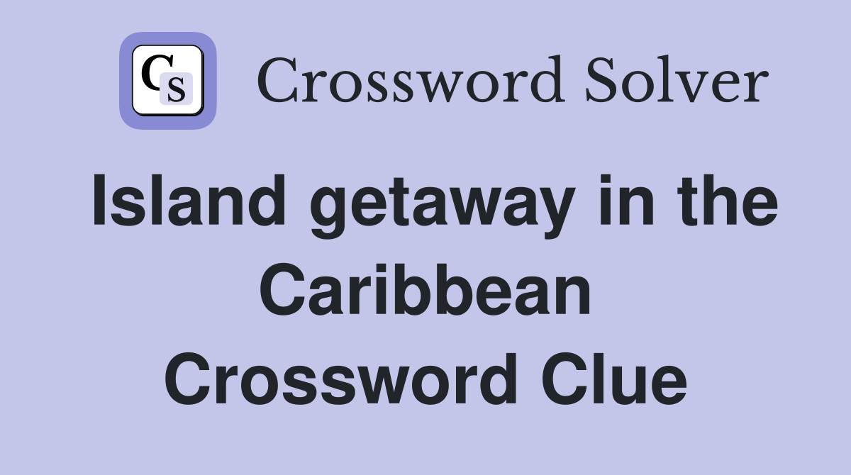 Island getaway in the Caribbean Crossword Clue