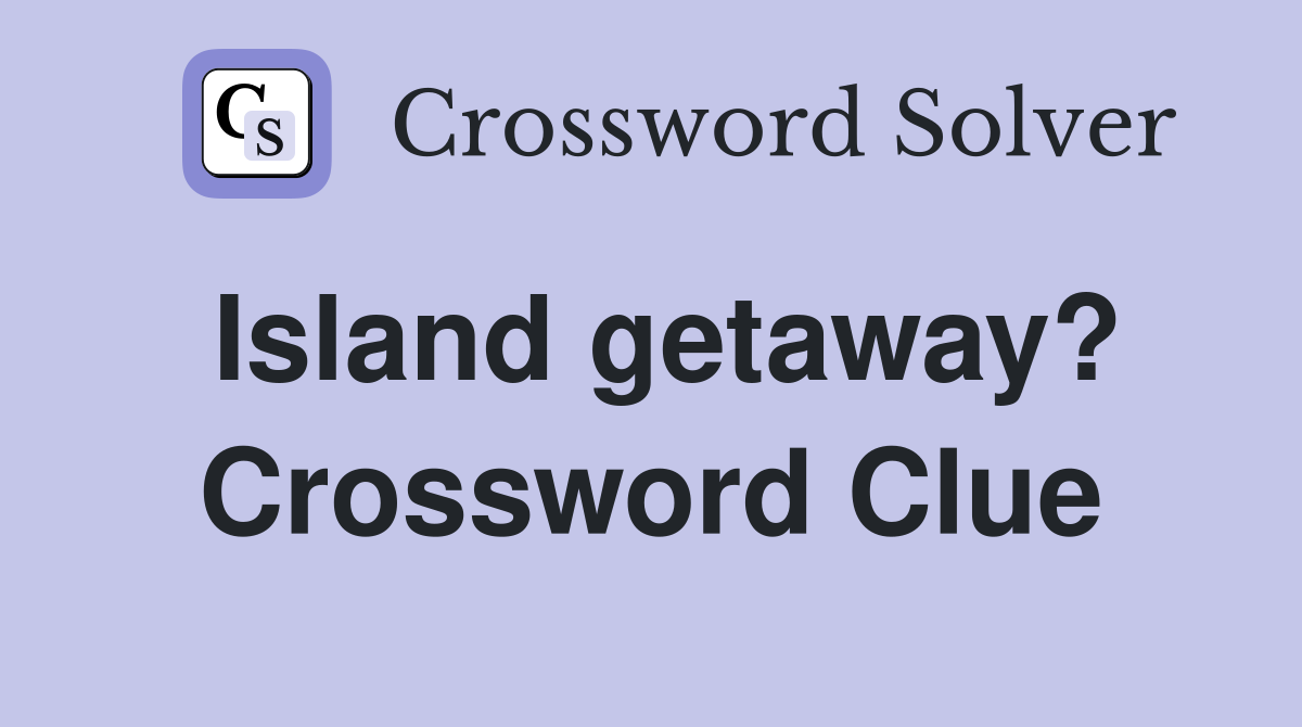 Island getaway? Crossword Clue