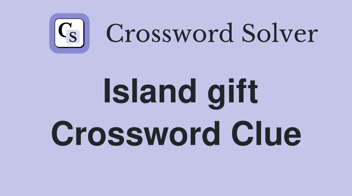 Island gift Crossword Clue