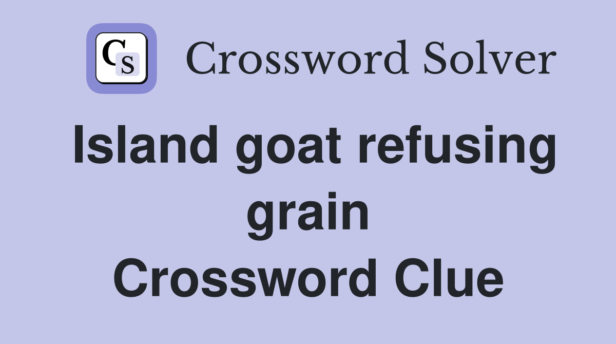 Island goat refusing grain Crossword Clue