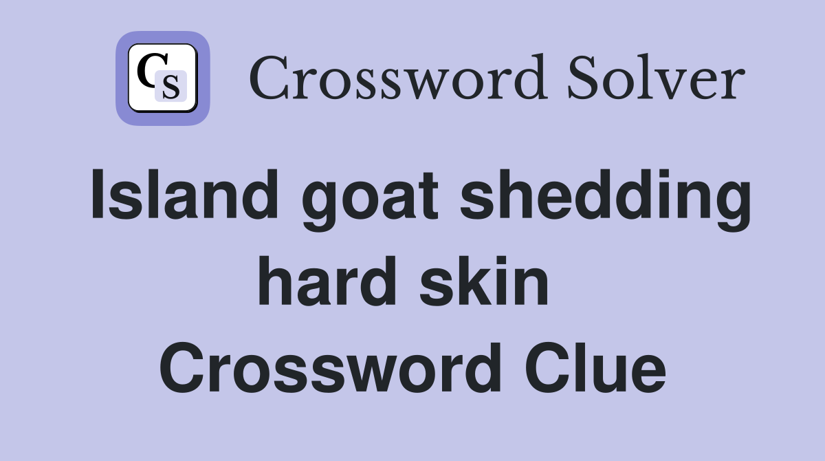 Island goat shedding hard skin  Crossword Clue