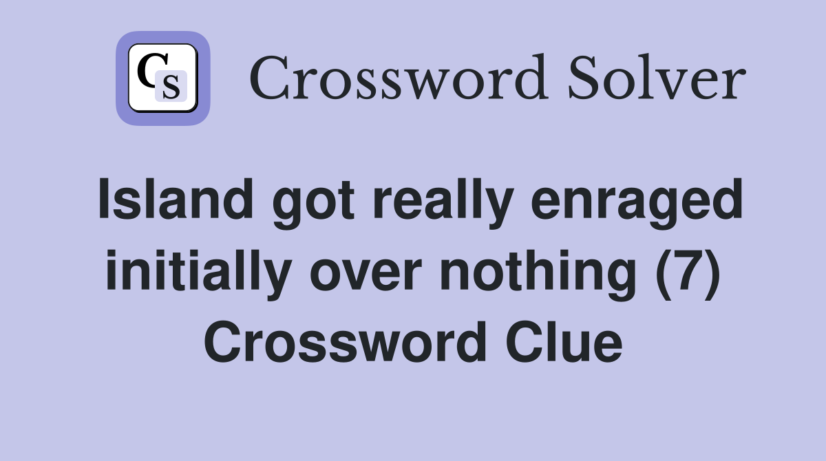 Island got really enraged initially over nothing (7) Crossword Clue