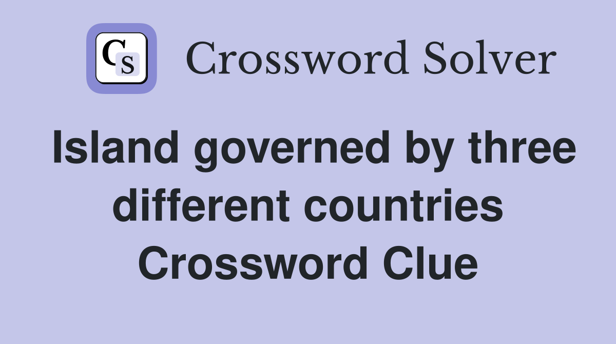 Island governed by three different countries Crossword Clue