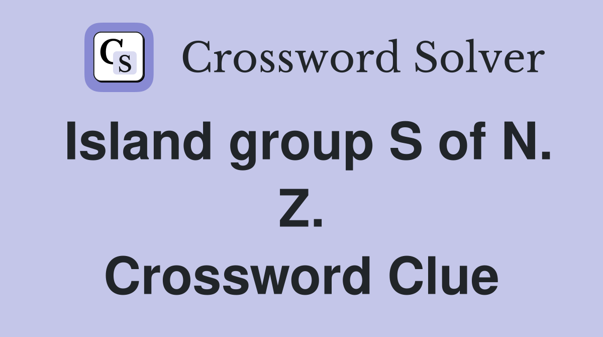 Island group S of N. Z. Crossword Clue