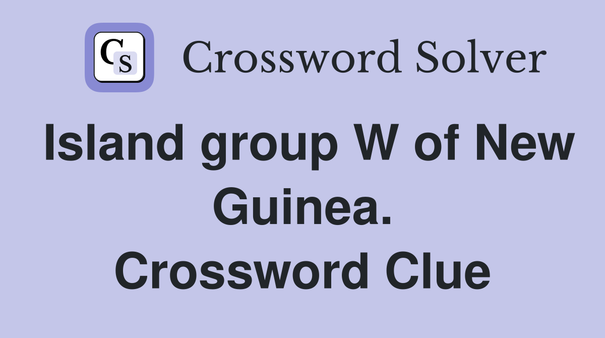 Island group W of New Guinea. Crossword Clue