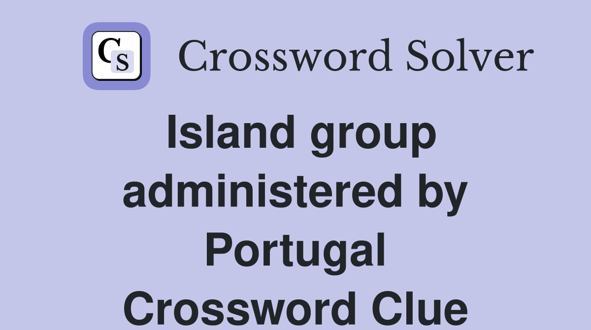 Island group administered by Portugal Crossword Clue