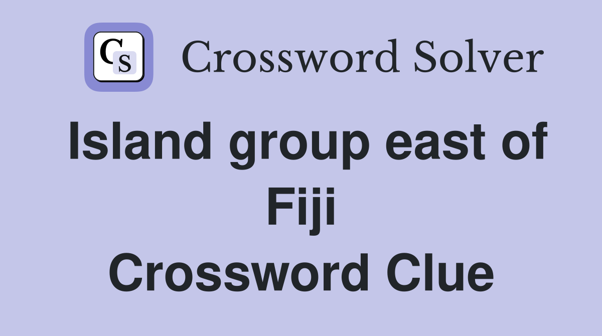 Island group east of Fiji Crossword Clue