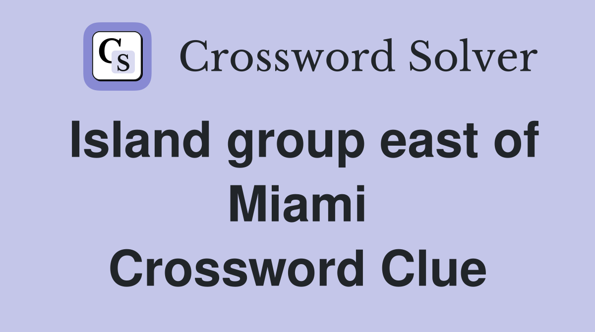 Island group east of Miami Crossword Clue