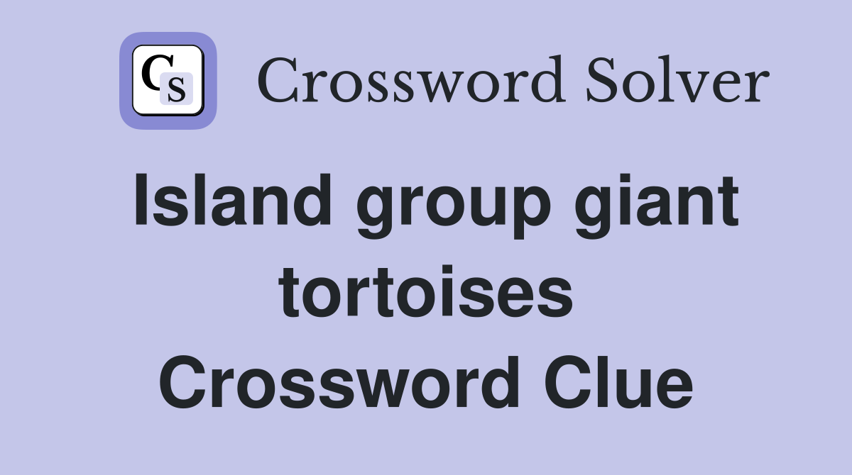Island group giant tortoises Crossword Clue
