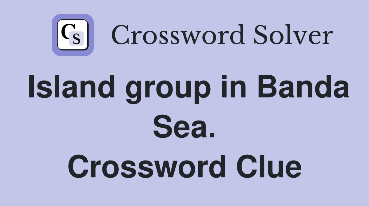 Island group in Banda Sea. Crossword Clue