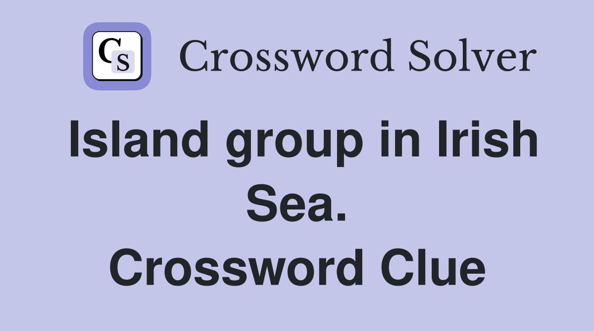 Island group in Irish Sea. Crossword Clue