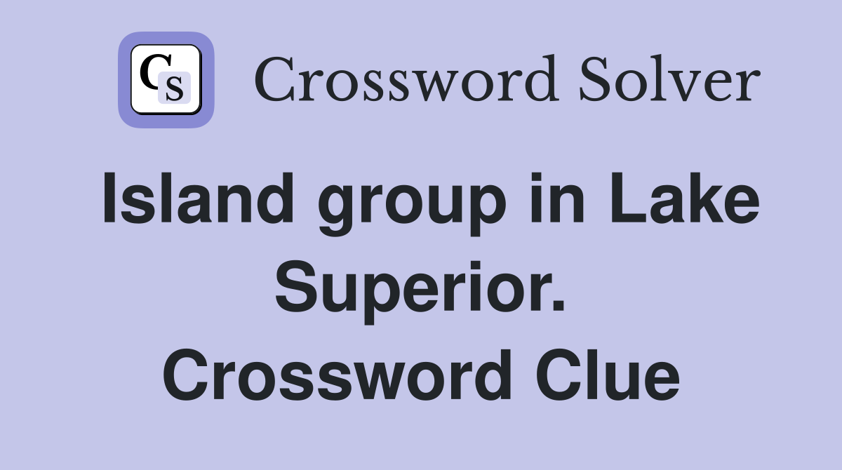 Island group in Lake Superior. Crossword Clue