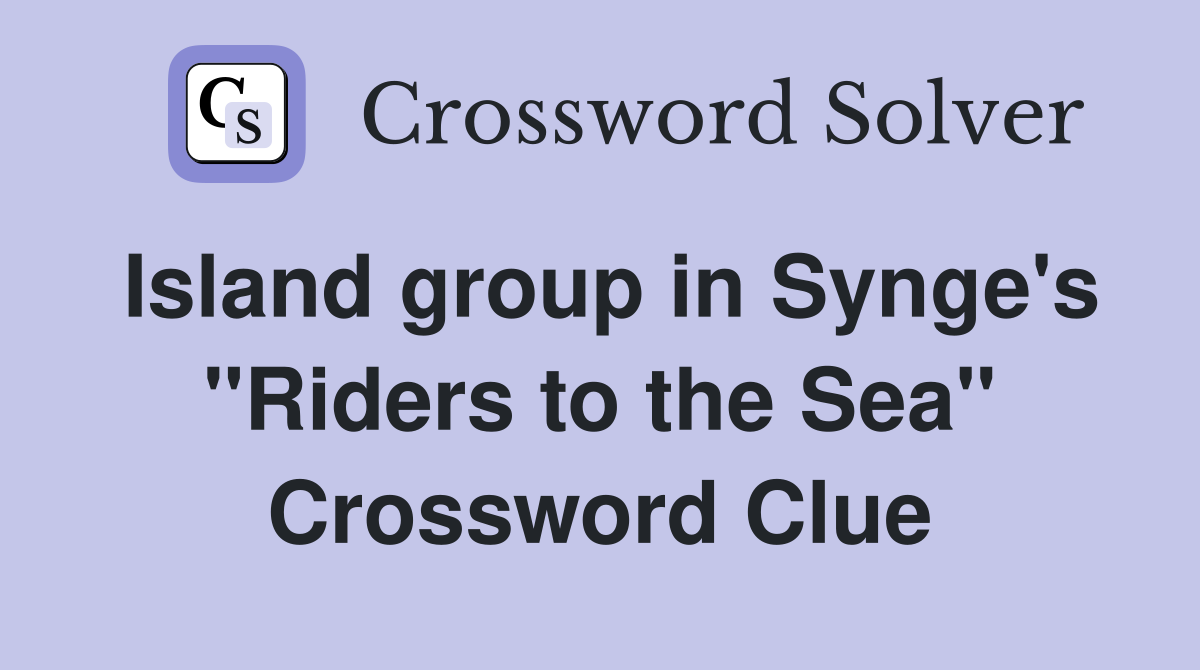 Island group in Synge's "Riders to the Sea" Crossword Clue
