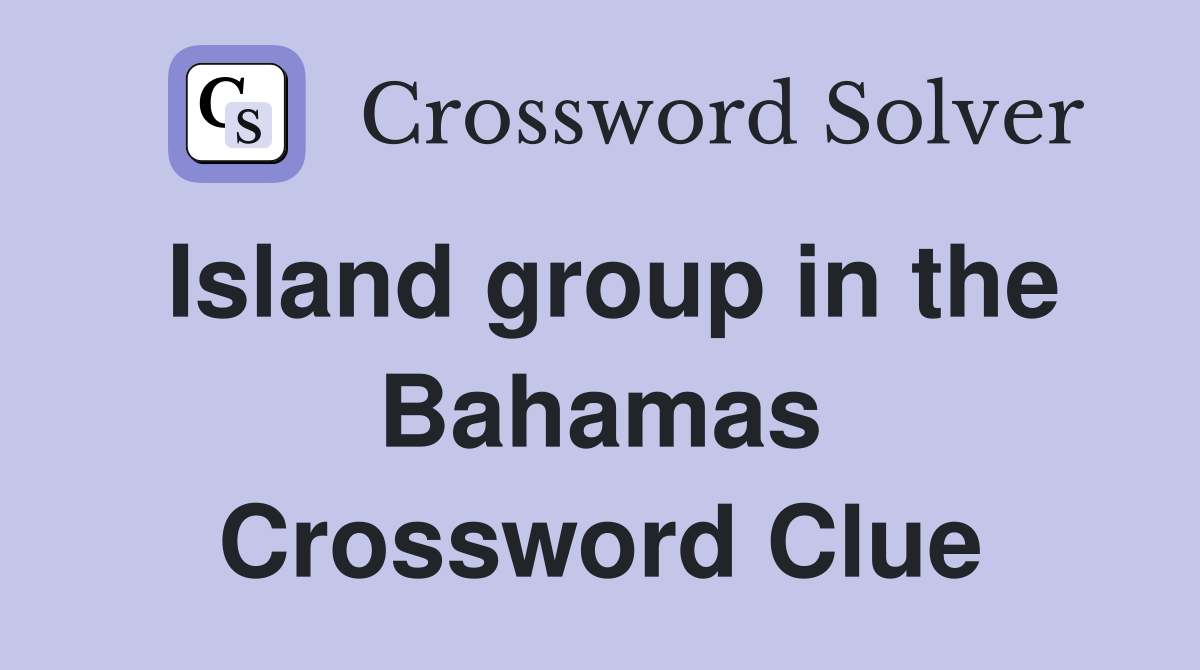 Island group in the Bahamas Crossword Clue