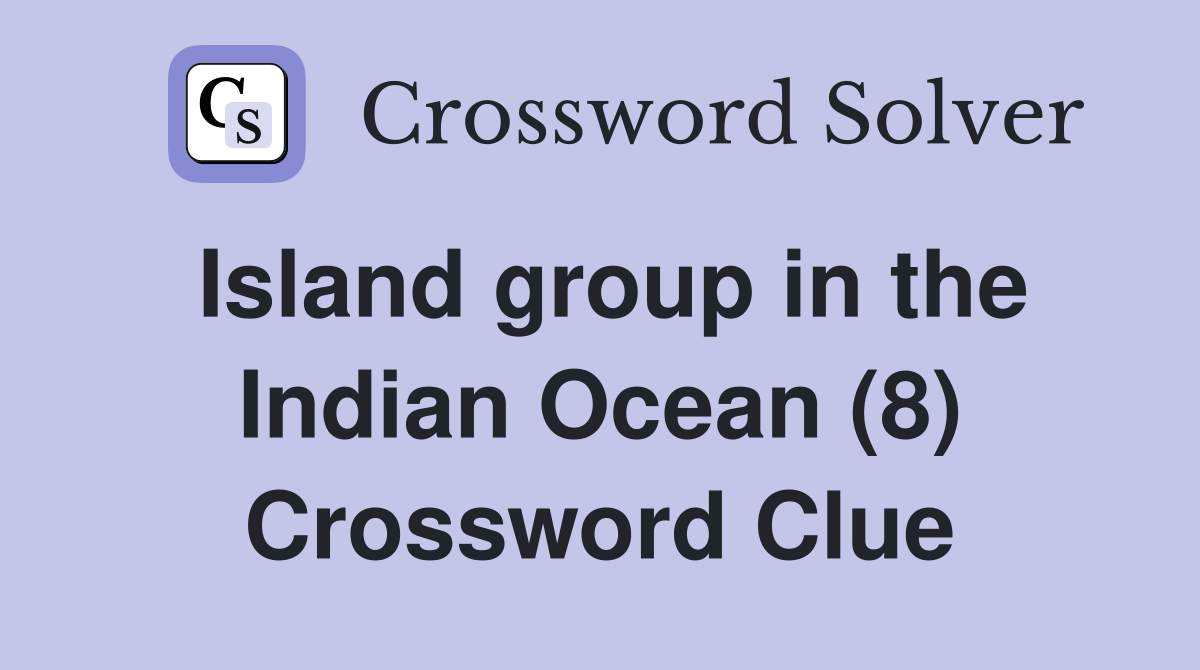 Island group in the Indian Ocean (8) Crossword Clue