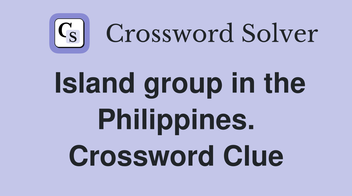 Island group in the Philippines. Crossword Clue