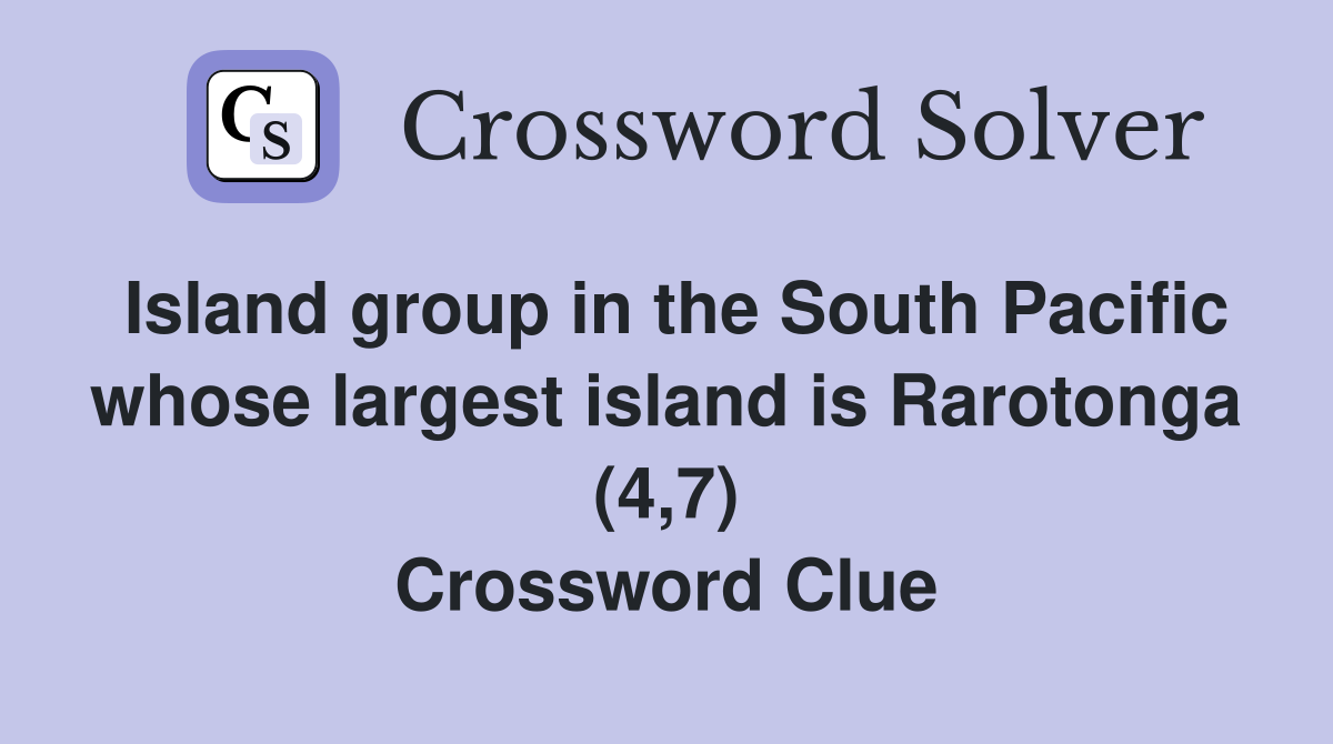 Island group in the South Pacific whose largest island is Rarotonga (4,7) Crossword Clue