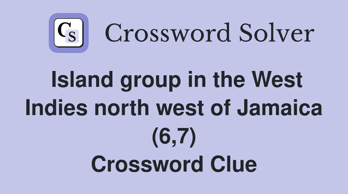 Island group in the West Indies north west of Jamaica (6,7) Crossword Clue