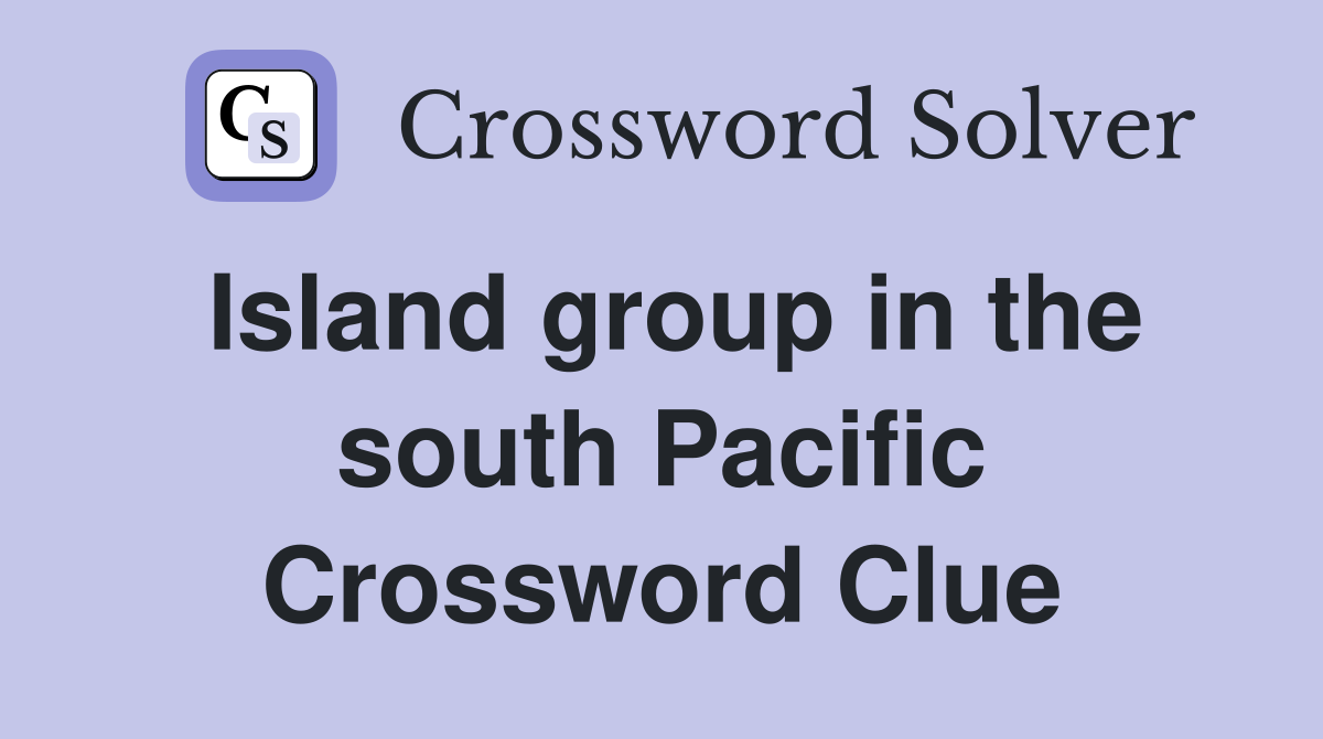 Island group in the south Pacific Crossword Clue