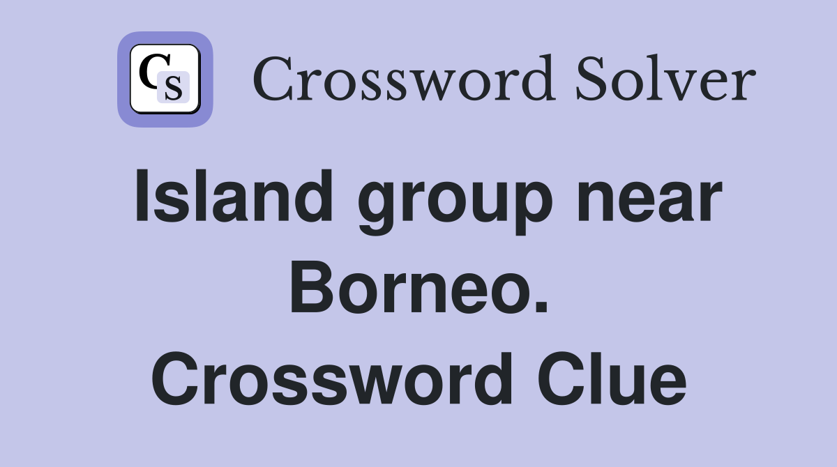 Island group near Borneo. Crossword Clue