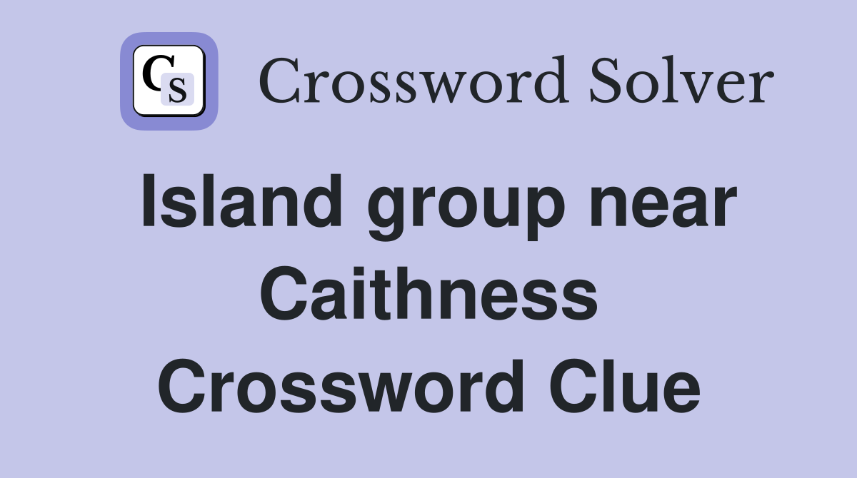 Island group near Caithness Crossword Clue
