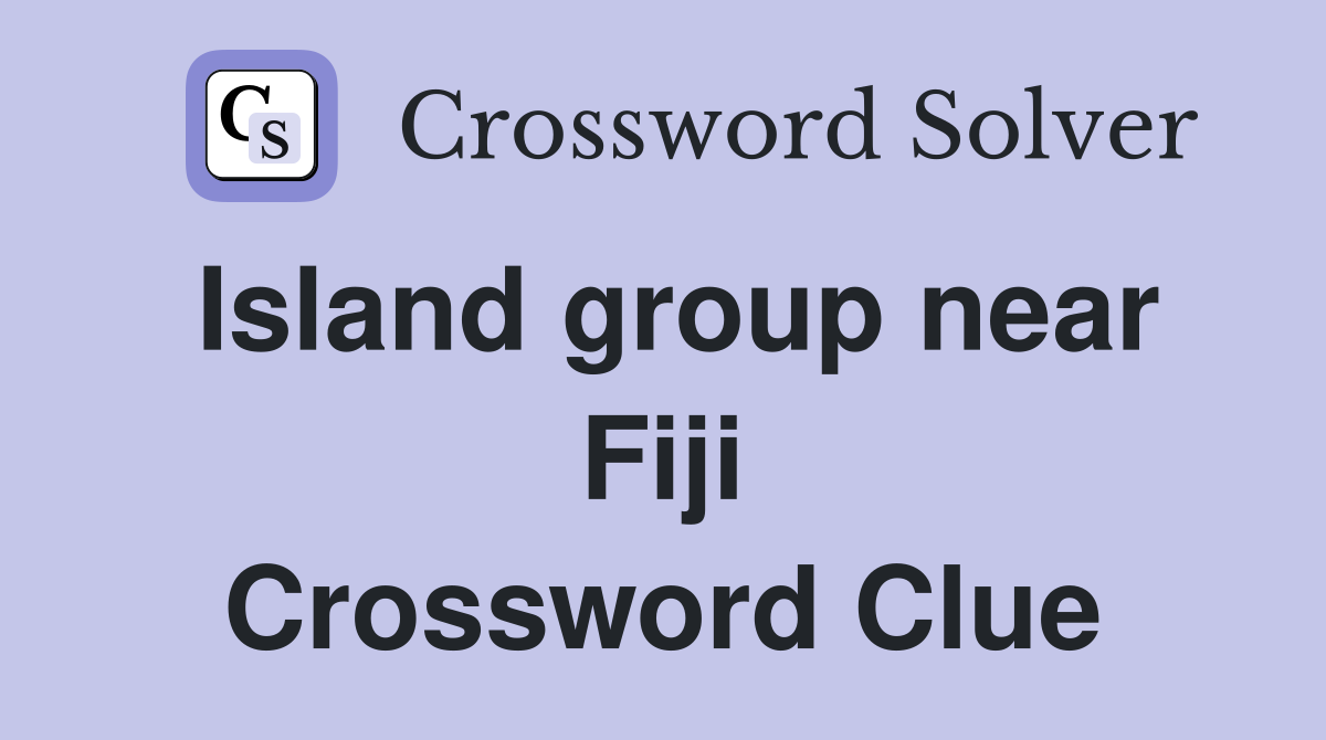 Island group near Fiji Crossword Clue