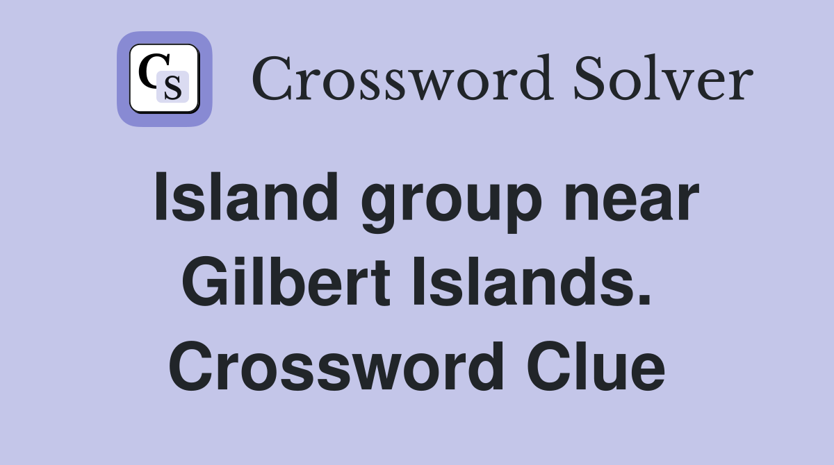 Island group near Gilbert Islands. Crossword Clue