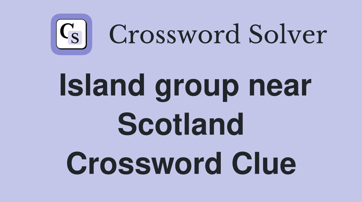 Island group near Scotland Crossword Clue