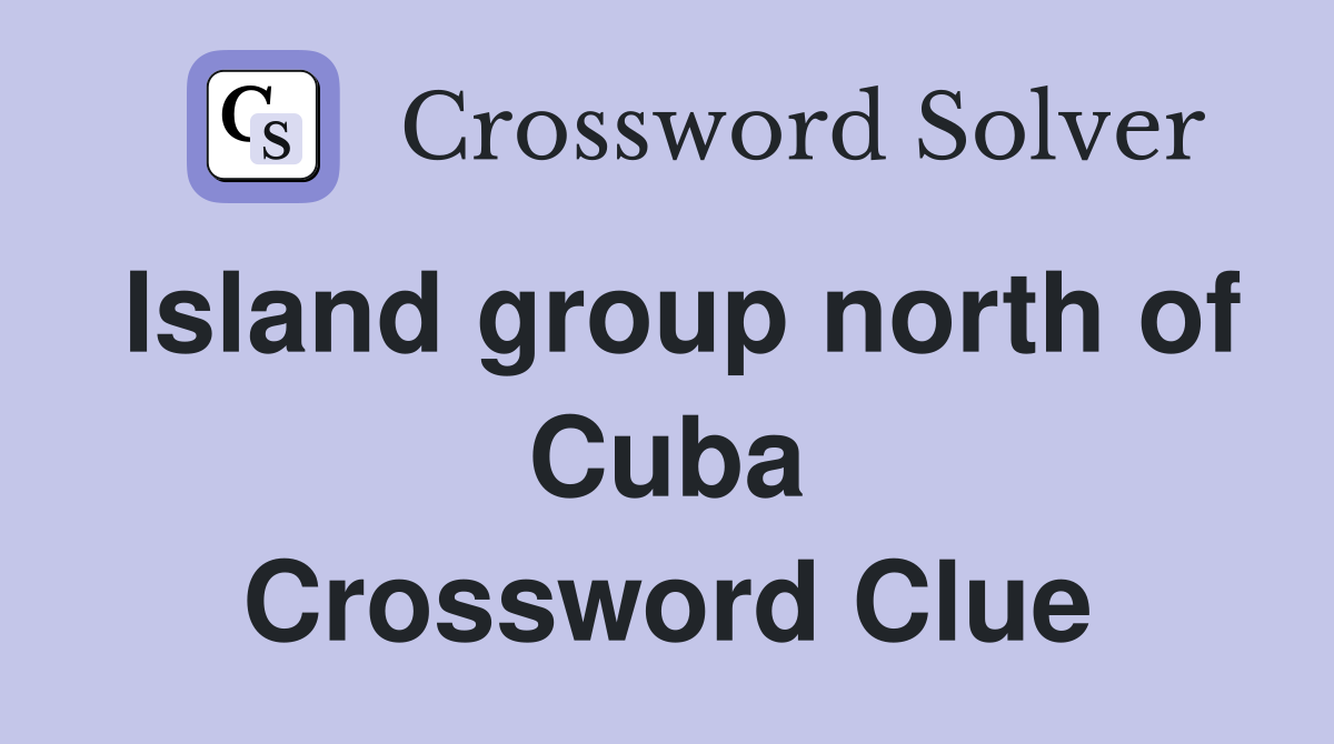 Island group north of Cuba Crossword Clue