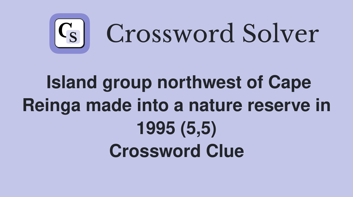 Island group northwest of Cape Reinga made into a nature reserve in 1995 (5,5) Crossword Clue