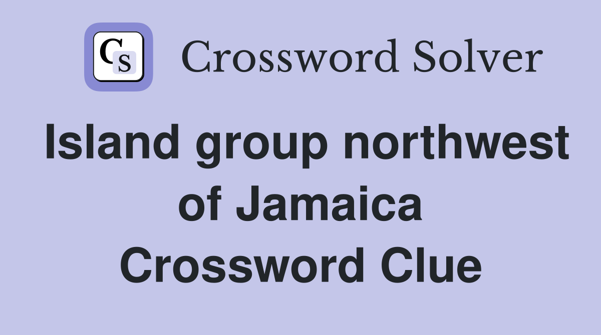 Island group northwest of Jamaica Crossword Clue
