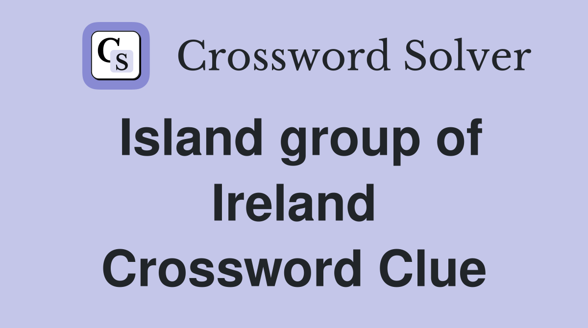 Island group of Ireland Crossword Clue