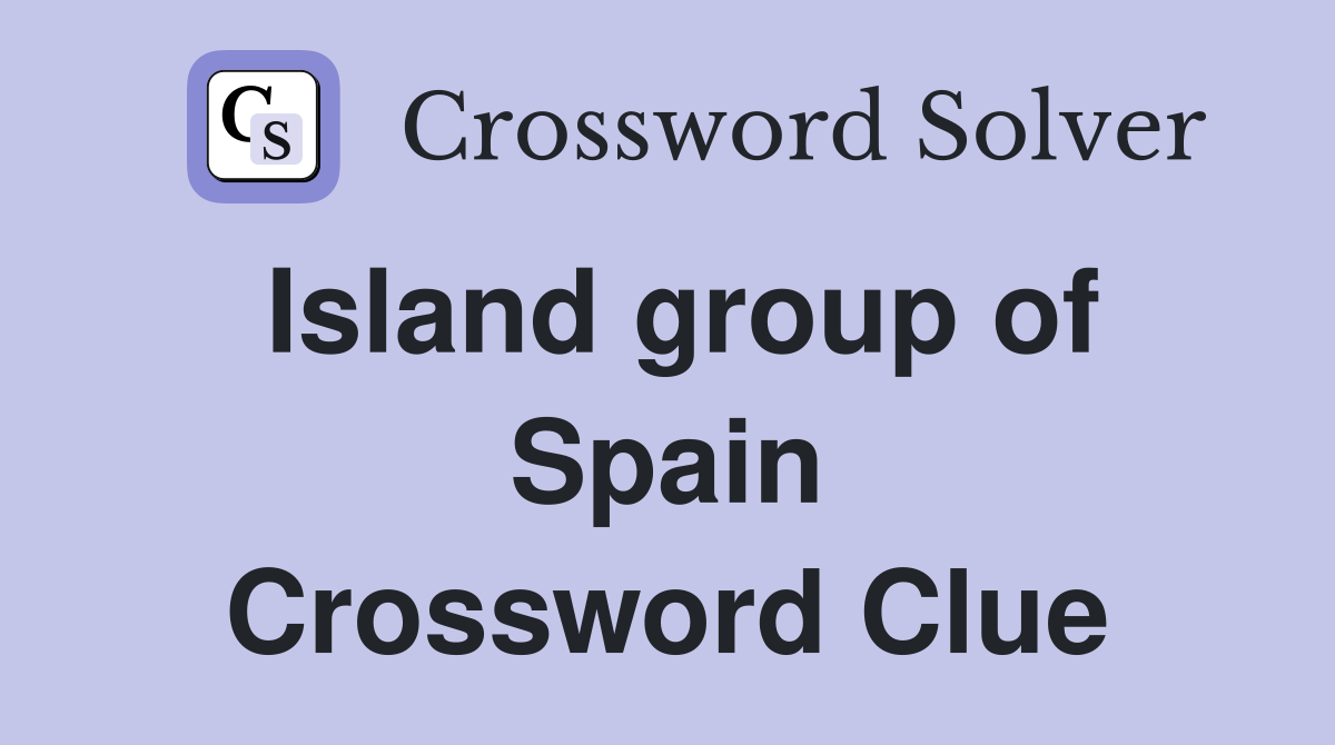 Island group of Spain Crossword Clue
