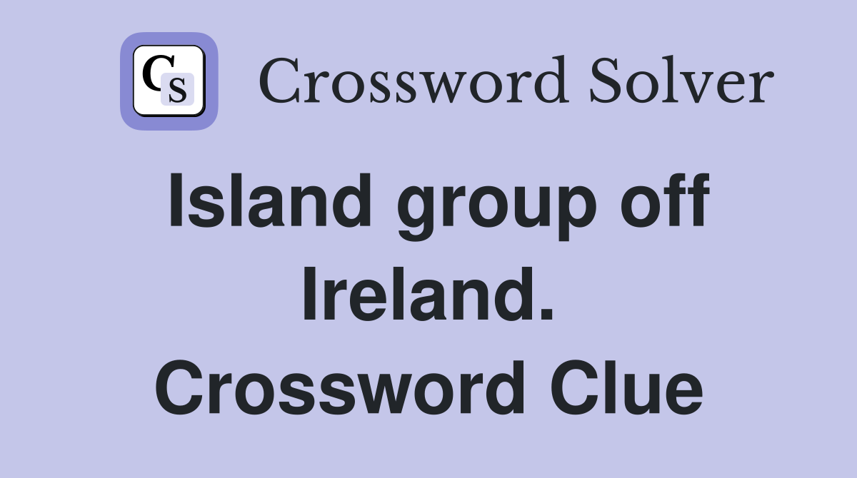 Island group off Ireland. Crossword Clue
