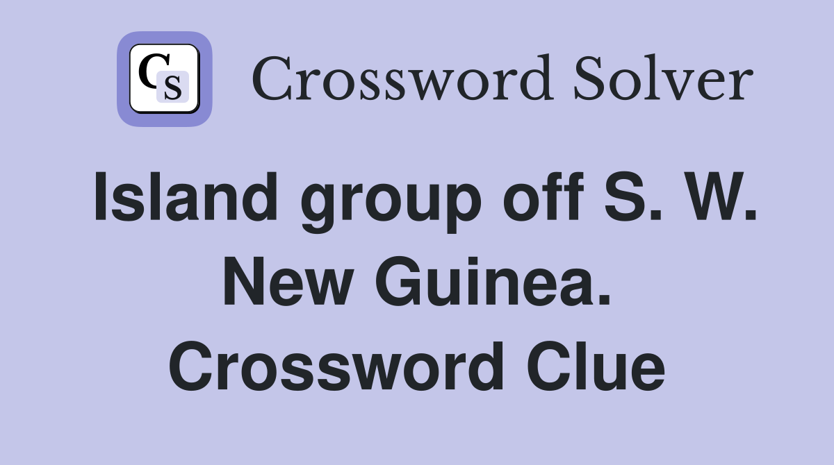 Island group off S. W. New Guinea. Crossword Clue