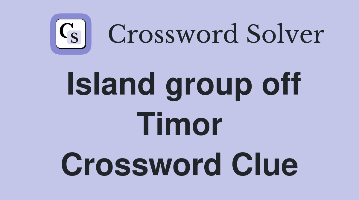 Island group off Timor Crossword Clue