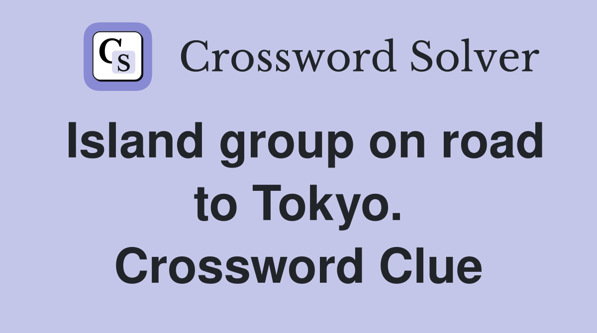 Island group on road to Tokyo. Crossword Clue