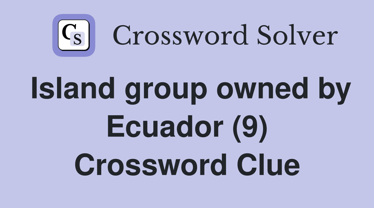 Island group owned by Ecuador (9) Crossword Clue