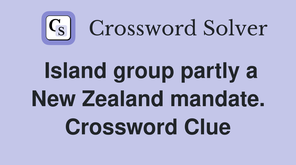 Island group partly a New Zealand mandate. Crossword Clue
