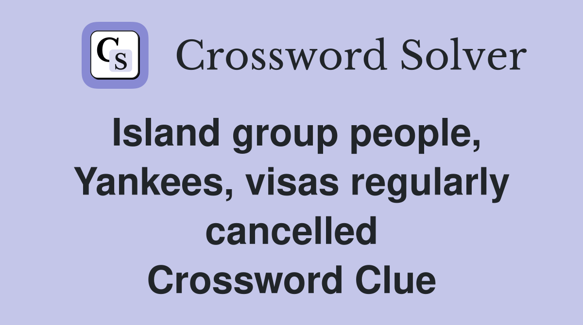 Island group people, Yankees, visas regularly cancelled Crossword Clue
